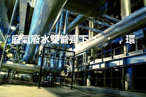 “廢氣廢水雙管齊下，環(huán)保先鋒巴洛仕引領綠色以后”